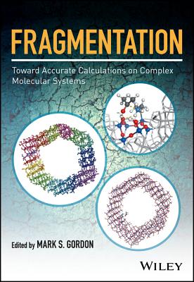 Fragmentation: Toward Accurate Calculations on Complex Molecular Systems FRAGMENTATION TOWARD ACCURATE [ Mark S. Gordon ]
