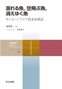 溺れる魚，空飛ぶ魚，消えゆく魚 モンスーンアジア淡水魚探訪 （共立スマートセレクション　24） [ 鹿野 雄一 ]