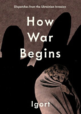 How War Begins: Dispatches from the Ukrainian Invasion HOW WAR BEGINS [ Igort ]