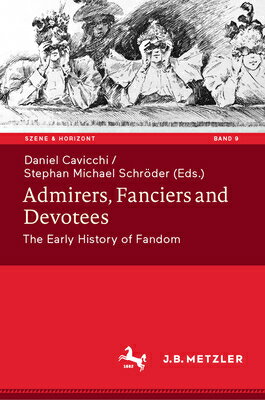 Admirers, Fanciers and Devotees: The Early History of Fandom ADMIRERS FANCIERS & DEVOTEES （Szene & Horizont. Theaterwissenschaftliche Studien） 