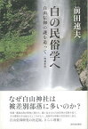 【バーゲン本】増補新版　白の民俗学へー白山信仰の謎を追って [ 前田　速夫 ]