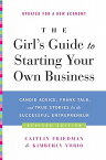 The Girl's Guide to Starting Your Own Business: Candid Advice, Frank Talk, and True Stories for the GIRLS GT STARTING YOUR OWN BUS [ Caitlin Friedman ]