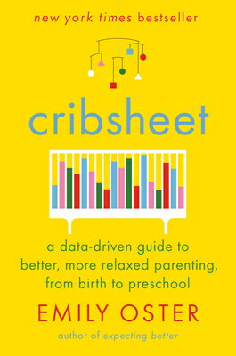 Cribsheet: A Data-Driven Guide to Better, More Relaxed Parenting, from Birth to Preschool CRIBSHEET （The Parentdata） Emily Oster