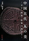 中国古代瓦の美 文字・画像・紋様の面白さ [ 伊藤滋 ]