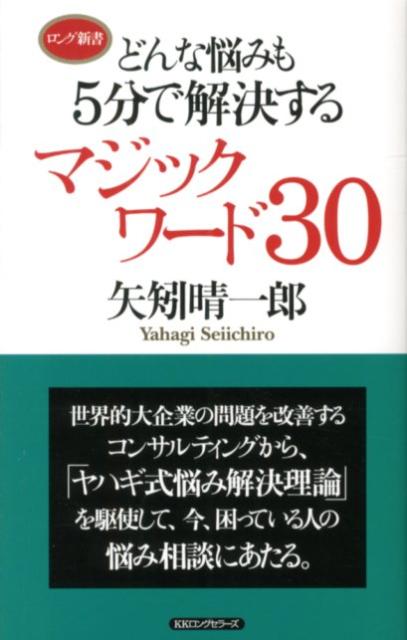 どんな悩みも5分で解決するマジックワード30 （ロング新書） 矢矧晴一郎