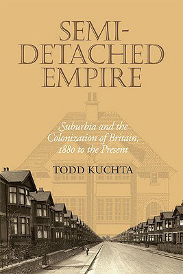 Semi-Detached Empire: Suburbia and the Colonization of Britain, 1880 to the Pres...