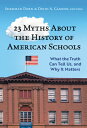 23 Myths about the History of American Schools: What the Truth Can Tell Us, and Why It Matters 23 MYTHS ABT THE HIST OF AMER Sherman Dorn