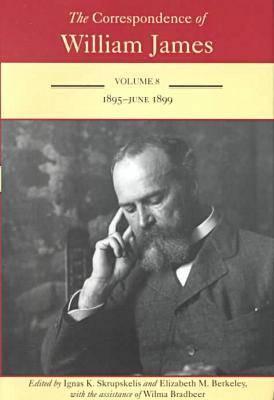 The Correspondence of William James: William and Henry: 1895-1899 Volume 8 CORRESPONDENCE OF WILLIAM JAME Correspondence of William James [ William James ]