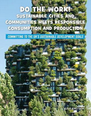 Do the Work! Sustainable Cities and Communities Meets Responsible Consumption and Production DO THE WORK SUSTAINABLE CITIES （21st Century Skills Library: Committing to the Un's Sustainable Development Goals） [ Julie Knutson ]