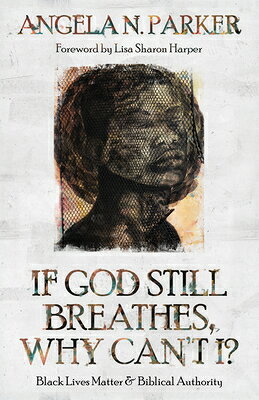 If God Still Breathes, Why Can't I?: Black Lives Matter and Biblical Authority IF GOD STILL BREATHES WHY CANT 