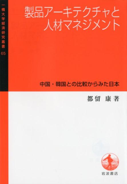 製品アーキテクチャと人材マネジメント 中国・韓国との比較からみた日本 （一橋大学経済研究叢書　65） 