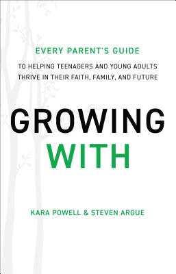 Growing with: Every Parent's Guide to Helping Teenagers and Young Adults Thrive in Their Faith, Fami