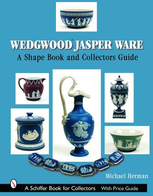 Wedgwood Jasper Ware: A Shape Book and Collectors Guide WEDGWOOD JASPER WARE （Schiffer Book for Collectors） [ Michael Herman ]