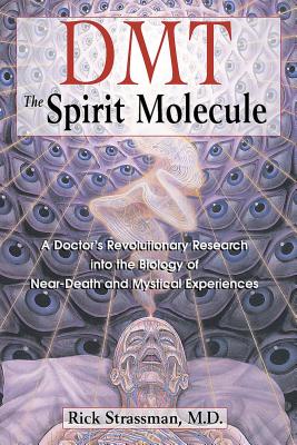 Dmt: The Spirit Molecule: A Doctor's Revolutionary Research Into the Biology of Near-Death and Mysti