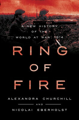 Ring of Fire: A New History of the World at War: 1914 RING OF FIRE [ Alexandra Churchill ]