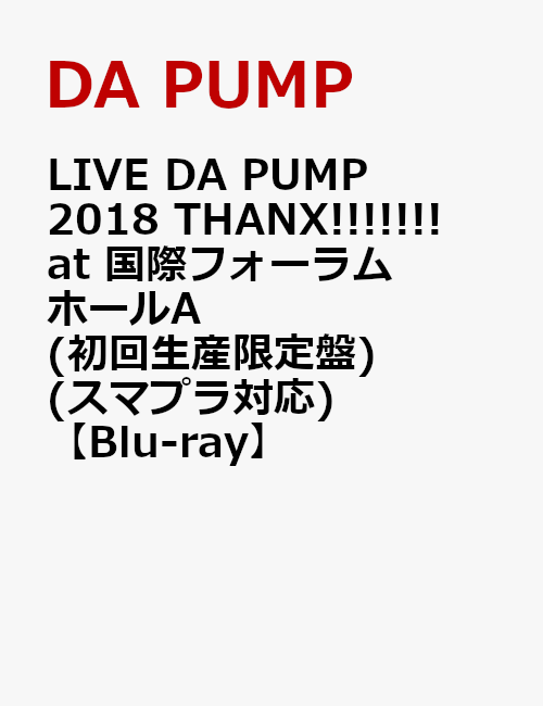LIVE DA PUMP 2018 THANX!!!!!!! at 国際フォーラム ホールA(初回生産限定盤)(スマプラ対応)【Blu-ray】