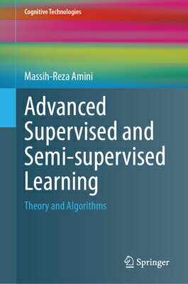 Advanced Supervised and Semi-Supervised Learning: Theory and Algorithms ADVD SUPERVISED & SEMI-SUPERVI （Cognitive Technologies） [ Massih-Reza Amini ]