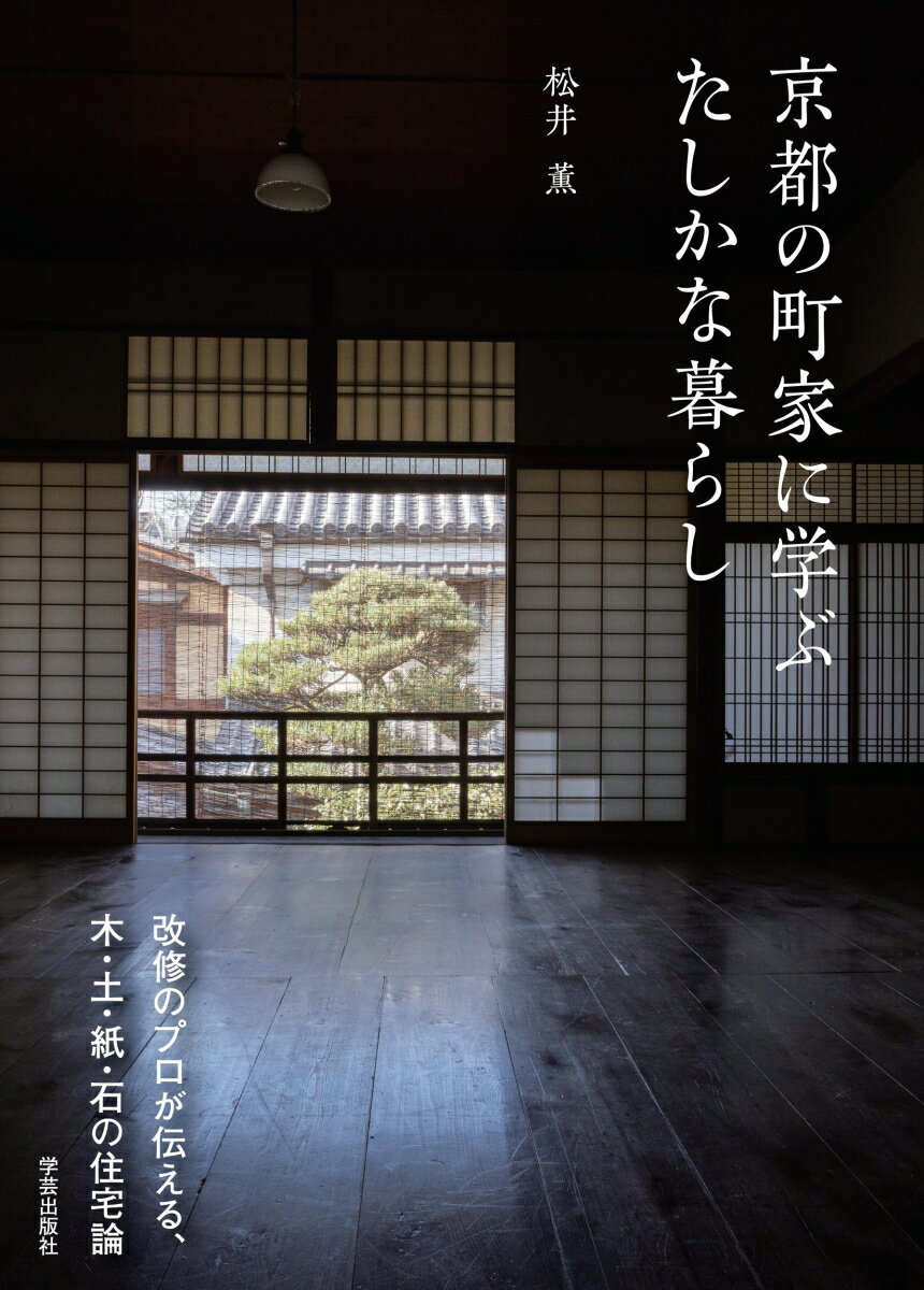 京都の町家に学ぶ　たしかな暮らし 改修のプロが伝える、木・土・紙・石の住宅論 