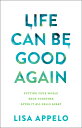 Life Can Be Good Again: Putting Your World Back Together After It All Falls Apart LIFE CAN BE GOOD AGAIN Lisa Appelo