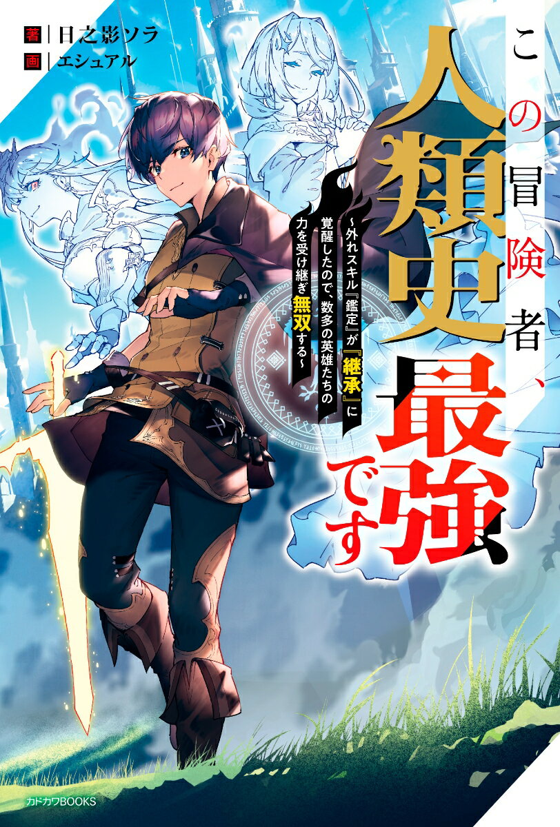 この冒険者、人類史最強です ～外れスキル『鑑定』が『継承』に覚醒したので、数多の英雄たちの力を受け継ぎ無双する～（1） （カドカワBOOKS） 