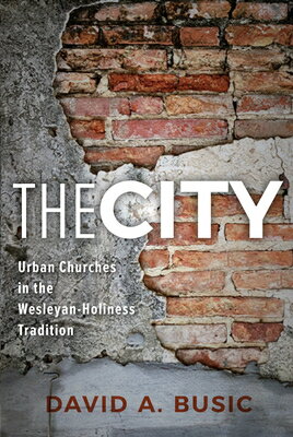 The City: Urban Churches in the Wesleyan-Holiness Tradition CITY [ David A. Busic ]