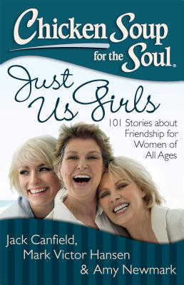 Chicken Soup for the Soul: Just Us Girls: 101 Stories about Friendship for Women of All Ages CSF THE SOUL JUST US GIRLS [ Jack Canfield ]
