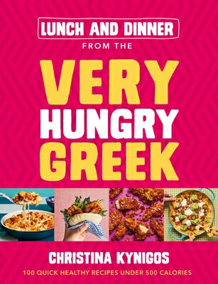 Lunch and Dinner from the Very Hungry Greek: 100 Quick Healthy Recipes Under 500 Calories