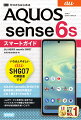 ＡＱＵＯＳ　ｓｅｎｓｅ６ｓ　ＳＨＧ０７の基本操作と便利な利用法がこの１冊ですべてわかる！！