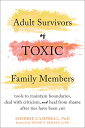 Adult Survivors of Toxic Family Members: Tools to Maintain Boundaries, Deal with Criticism, and Heal ADULT SURVIVORS OF TOXIC FAMIL 