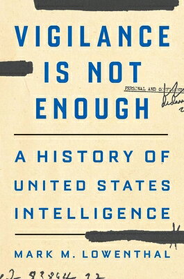 Vigilance Is Not Enough: A History of United States Intelligence VIGILANCE IS NOT ENOUGH [ Mark M. Lowenthal ]