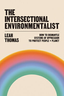 The Intersectional Environmentalist: How to Dismantle Systems of Oppression to Protect People + Plan