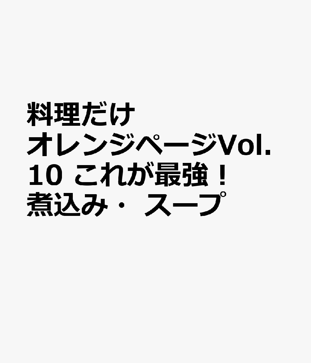 料理だけオレンジページVol.10 これが最強！煮込み・スープ