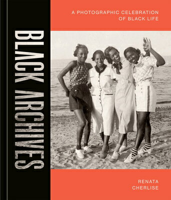 Black Archives: A Photographic Celebration of Black Life BLACK ARCHIVES [ Renata Cherlise ]