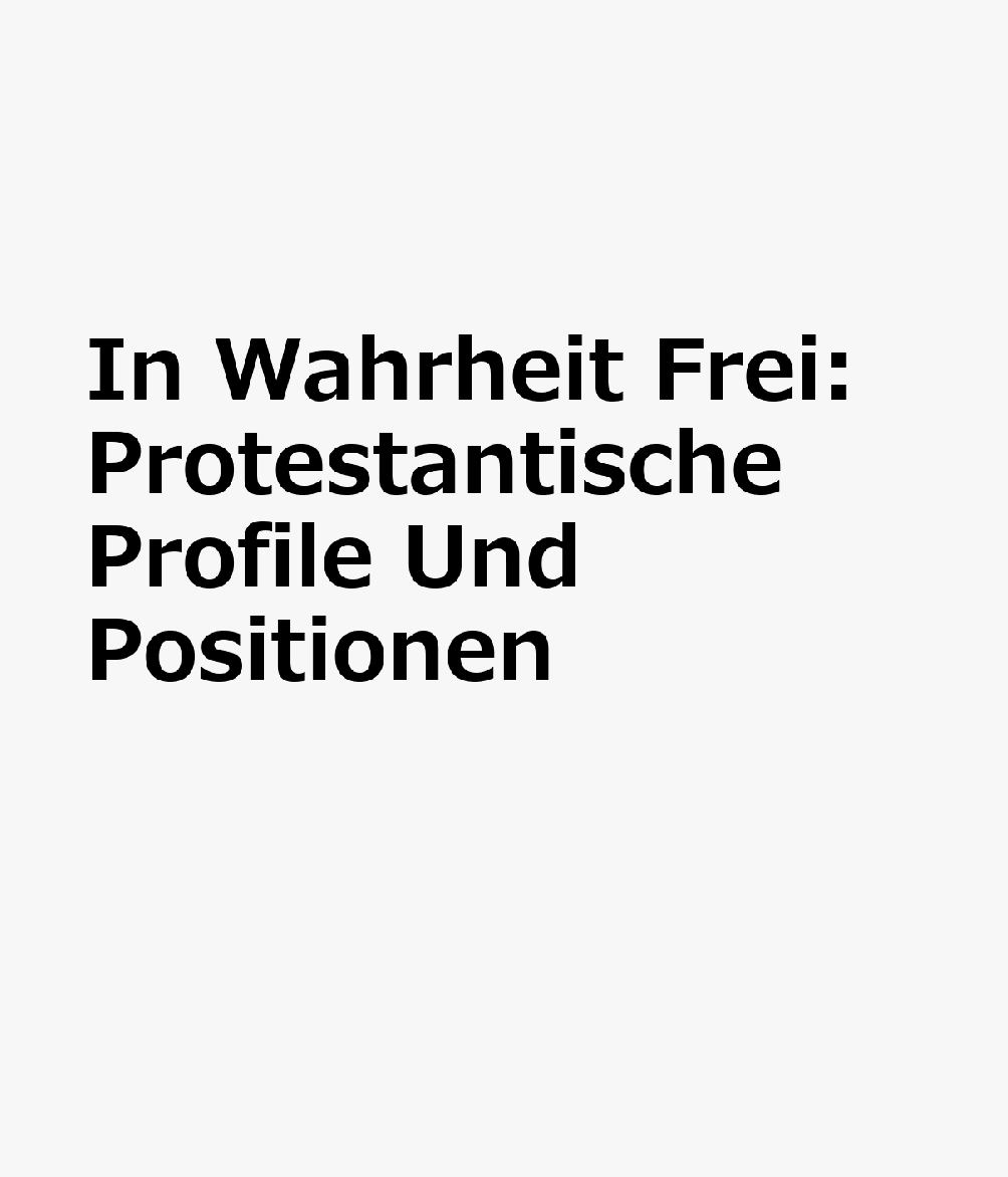 In Wahrheit Frei: Protestantische Profile Und Positionen GER-IN WAHRHEIT FREI 