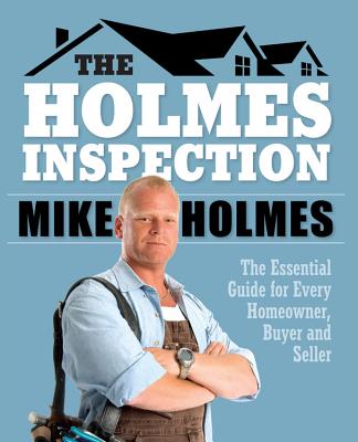 Holmes Inspection: The Essential Guide for Every Homeowner, Buyer and Seller HOLMES INSPECTION [ Mike Holmes ]