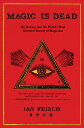 Magic Is Dead: My Journey Into the World 039 s Most Secretive Society of Magicians MAGIC IS DEAD Ian Frisch