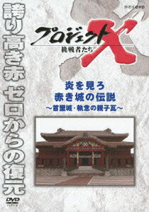 NHK DVD::プロジェクトX 挑戦者たち 炎を見ろ 赤き城の伝説〜首里城・執念の親子瓦〜