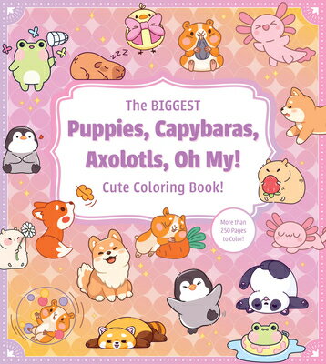 The Biggest Puppies, Capybaras, Axolotls, Oh My! Cute Coloring Book!: More Than 250 Pages to Color!