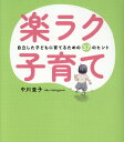 楽ラク子育て　自立した子どもに育てるための37のヒント [ 中川亜子 ]