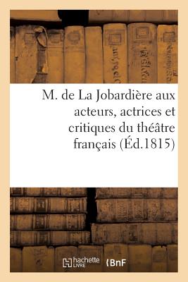 M. de La Jobardiere Aux Acteurs, Actrices Et Critiques Du Theatre Francais FRE-M DE LA JOBARDIERE AUX ACT （Arts） [ Migneret ]
