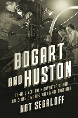 Bogart and Huston: Their Lives, Their Adventures, and the Classic Movies They Made Together BOGART & HUSTON [ Nat Segaloff ]