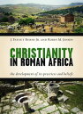 Christianity in Roman Africa: The Development of Its Practices and Beliefs CHRISTIANITY IN ROMAN AFRICA [ J. Patout Burns ]