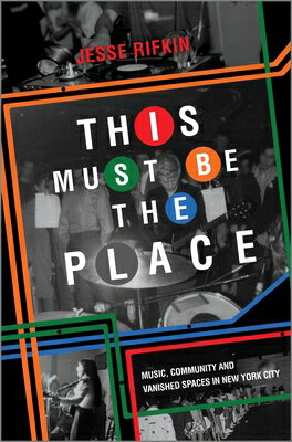 This Must Be the Place: Music, Community and Vanished Spaces in New York City THIS MUST BE THE PLACE ORIGINA [ Jesse Rifkin ]