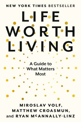 Life Worth Living: A Guide to What Matters Most LIFE WORTH LIVING 