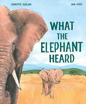 What the Elephant Heard WHAT THE ELEPHANT HEARD [ Charlotte Guillain ]