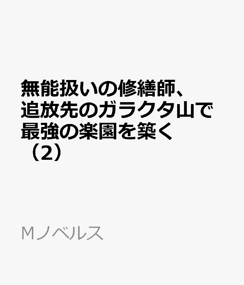 無能扱いの修繕師、追放先のガラクタ山で最強の楽園を築く 2