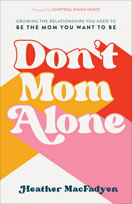 Don't Mom Alone: Growing the Relationships You Need to Be the Mom You Want to Be DONT MOM ALONE [ Heather Macfadyen ]