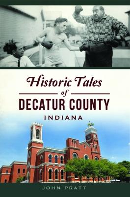 ŷ֥å㤨Historic Tales of Decatur County, Indiana HISTORIC TALES OF DECATUR COUN American Chronicles [ John Pratt ]פβǤʤ3,484ߤˤʤޤ