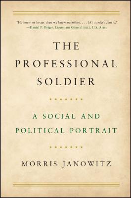 The Professional Soldier: A Social and Political Portrait PROFESSIONAL SOLDIER R/E 