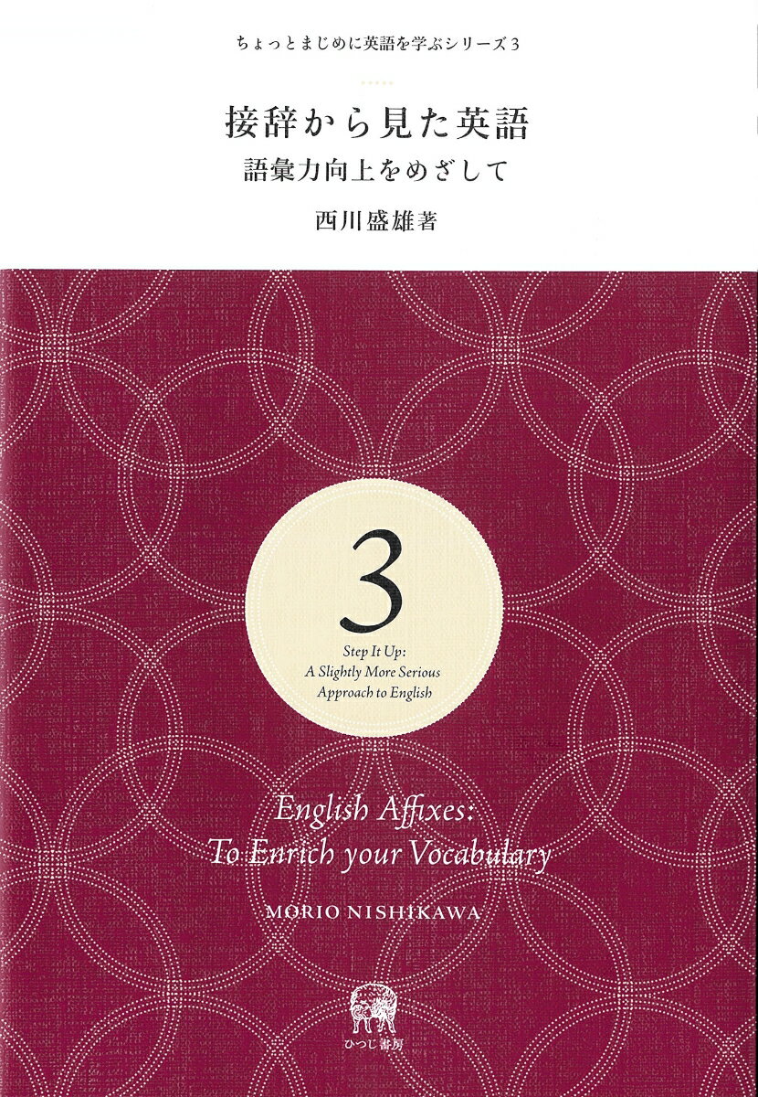 接辞から見た英語 語彙力向上をめざして ちょっとまじめに英語を学ぶシリーズ 3 [ 西川 盛雄 ]